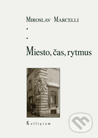 Kniha: Miesto, čas, rytmus (Miroslav Marcelli). Kalligram, 2014 Kniha: Miesto, čas, rytmus (Miroslav Marcelli). Kalligram, 2014
