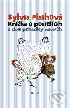 Kniha: Knížka o postelích a dvě pohádky navrch (Sylvia Plath). Argo, 2015 Kniha: Knížka o postelích a dvě pohádky navrch (Sylvia Plath). Argo, 2015