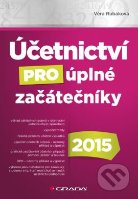 Kniha: Účetnictví pro úplné začátečníky 2015 (Věra Rubáková). Grada, 2015 Kniha: Účetnictví pro úplné začátečníky 2015 (Věra Rubáková). Grada, 2015