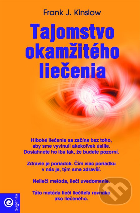 Kniha: Tajomstvo okamžitého liečenia (Frank J. Kinslow). Eugenika, 2015 Kniha: Tajomstvo okamžitého liečenia (Frank J. Kinslow). Eugenika, 2015