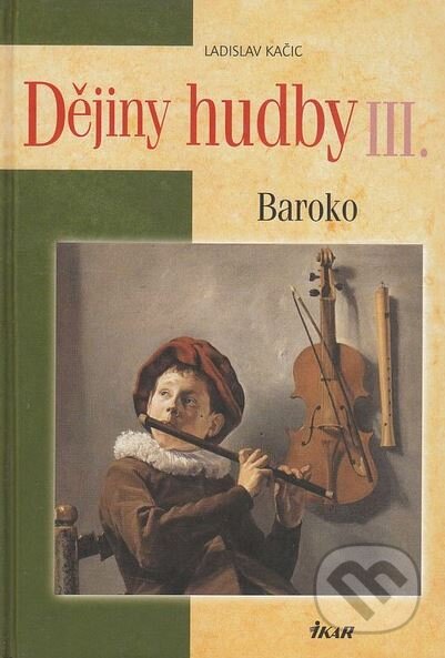 Kniha: Dějiny hudby III. (Ladislav Kačic). Ikar CZ, 2009 Kniha: Dějiny hudby III. (Ladislav Kačic). Ikar CZ, 2009