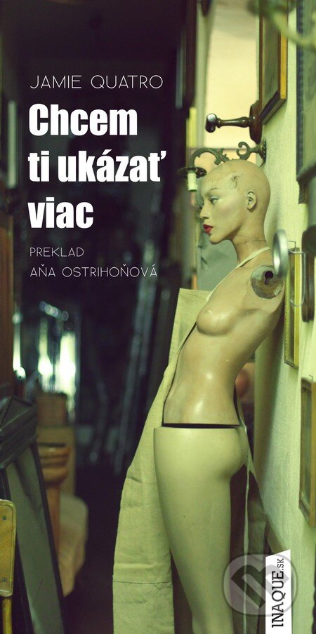 Kniha: Chcem ti ukázať viac (Jamie Quatro). Inaque, 2015 Kniha: Chcem ti ukázať viac (Jamie Quatro). Inaque, 2015