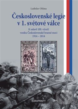 Kniha: Československé legie v 1. světové válce (Ladislav Olšina). EUROPRINTY, 2014 Kniha: Československé legie v 1. světové válce (Ladislav Olšina). EUROPRINTY, 2014