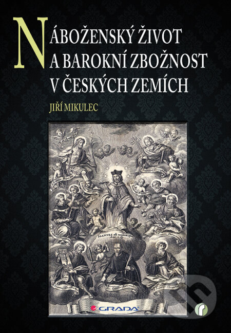 E-kniha: Náboženský život a barokní zbožnost v českých zemích (Jiří Mikulec). Grada, 2013 E-kniha: Náboženský život a barokní zbožnost v českých zemích (Jiří Mikulec). Grada, 2013