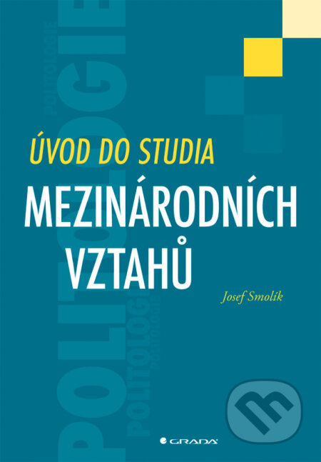E-kniha: Úvod do studia mezinárodních vztahů (Josef Smolík). Grada, 2014 E-kniha: Úvod do studia mezinárodních vztahů (Josef Smolík). Grada, 2014
