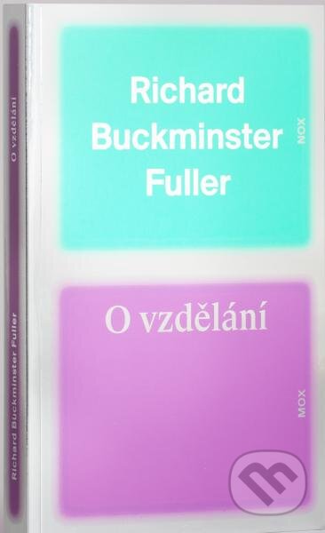 Kniha: O vzdělání (Richard Buckminster Fuller). Mox Nox, 2015 Kniha: O vzdělání (Richard Buckminster Fuller). Mox Nox, 2015