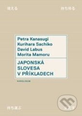Kniha: Japonská slovesa v příkladech (David Labus, Kurihara Sachiko, Morita Mamoru a Petra Kanasugi). Karolinum, 2015 Kniha: Japonská slovesa v příkladech (David Labus, Kurihara Sachiko, Morita Mamoru a Petra Kanasugi). Karolinum, 2015