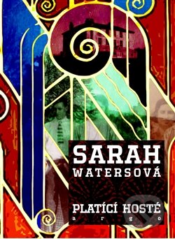 Kniha: Platící hosté (Sarah Waters). Argo, 2015 Kniha: Platící hosté (Sarah Waters). Argo, 2015