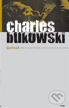 Kniha: Jelito (Charles Bukowski). Argo, 2016 Kniha: Jelito (Charles Bukowski). Argo, 2016