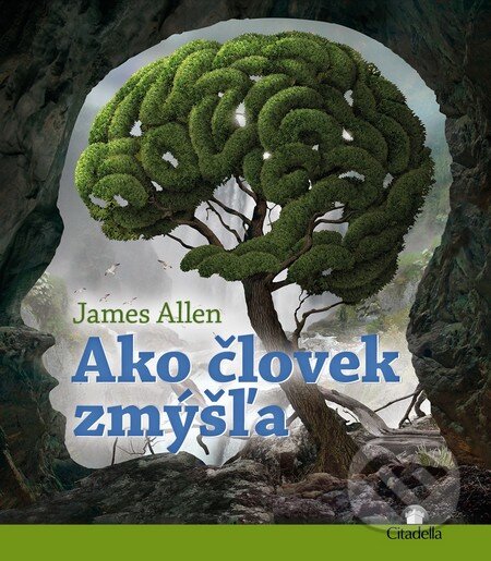 Kniha: Ako človek zmýšľa (James Allen). Citadella, 2015 Kniha: Ako človek zmýšľa (James Allen). Citadella, 2015