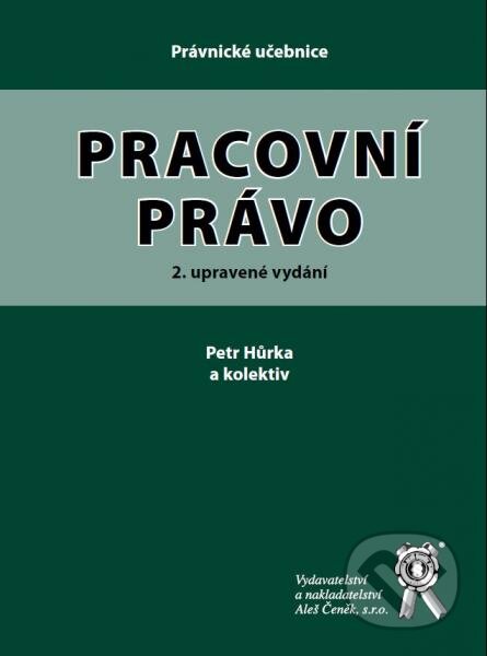 Kniha: Pracovní právo (Petr Hůrka a kolektív). Aleš Čeněk, 2015 Kniha: Pracovní právo (Petr Hůrka a kolektív). Aleš Čeněk, 2015