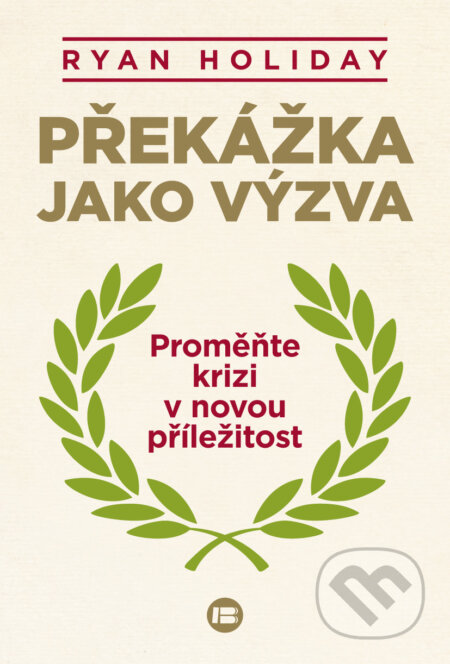 Kniha: Překážka jako výzva (Ryan Holiday). BETA - Dobrovský, 2015 Kniha: Překážka jako výzva (Ryan Holiday). BETA - Dobrovský, 2015