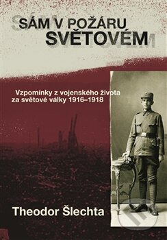 Kniha: Sám v požáru světovém (Theodor Šlechta). Pavel Mervart, 2014 Kniha: Sám v požáru světovém (Theodor Šlechta). Pavel Mervart, 2014
