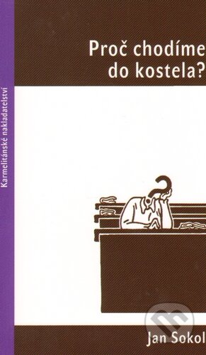Kniha: Proč chodíme do kostela? (Jan Sokol). Karmelitánské nakladatelství, 2013 Kniha: Proč chodíme do kostela? (Jan Sokol). Karmelitánské nakladatelství, 2013
