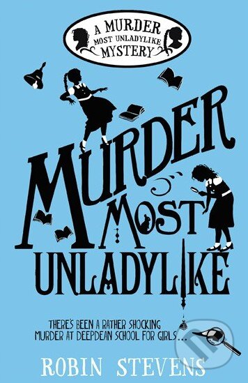 Kniha: Murder Most Unladylike (Robin Stevens). Random House, 2014 Kniha: Murder Most Unladylike (Robin Stevens). Random House, 2014