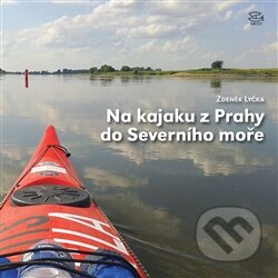 Kniha: Na kajaku z Prahy do Severního moře (Zdeněk Lyčka). Argo, 2015 Kniha: Na kajaku z Prahy do Severního moře (Zdeněk Lyčka). Argo, 2015