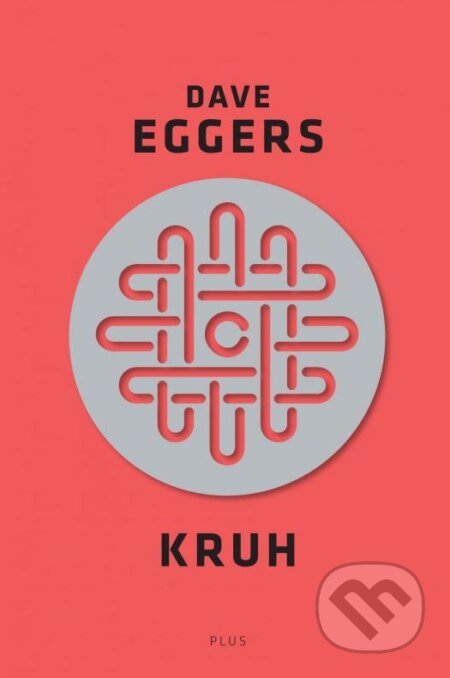 Kniha: Kruh (Dave Eggers). Plus, 2015 Kniha: Kruh (Dave Eggers). Plus, 2015