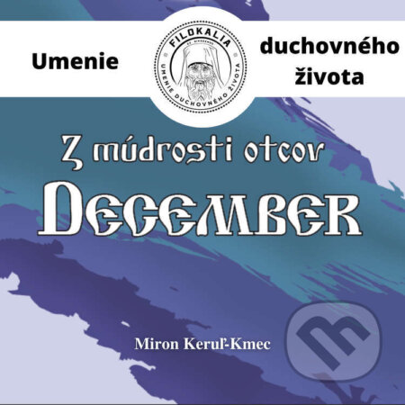 Audiokniha: Z múdrosti otcov – December (Miron Keruľ-Kmec). Filokalia, 2023 Audiokniha: Z múdrosti otcov – December (Miron Keruľ-Kmec). Filokalia, 2023