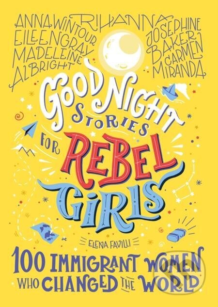 E-kniha: Good Night Stories for Rebel Girls: 100 Immigrant Women Who Changed the World (Elena Favilli). Rebel Girls, 2020 E-kniha: Good Night Stories for Rebel Girls: 100 Immigrant Women Who Changed the World (Elena Favilli). Rebel Girls, 2020
