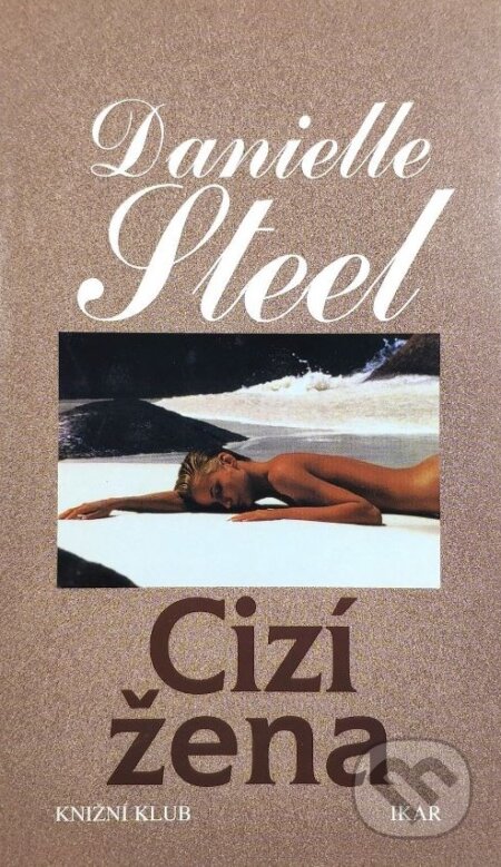 Kniha: Cizí žena (Danielle Steel). Ikar CZ, 1997 Kniha: Cizí žena (Danielle Steel). Ikar CZ, 1997