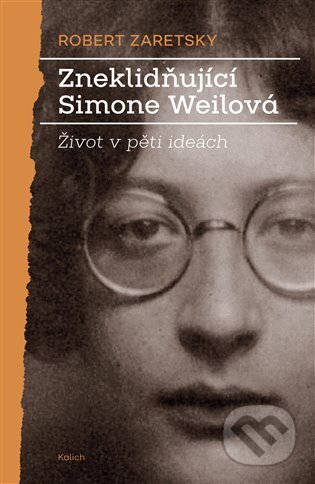Kniha: Zneklidňující Simone Weilová (Robert Zaretsky). Kalich, 2023 Kniha: Zneklidňující Simone Weilová (Robert Zaretsky). Kalich, 2023