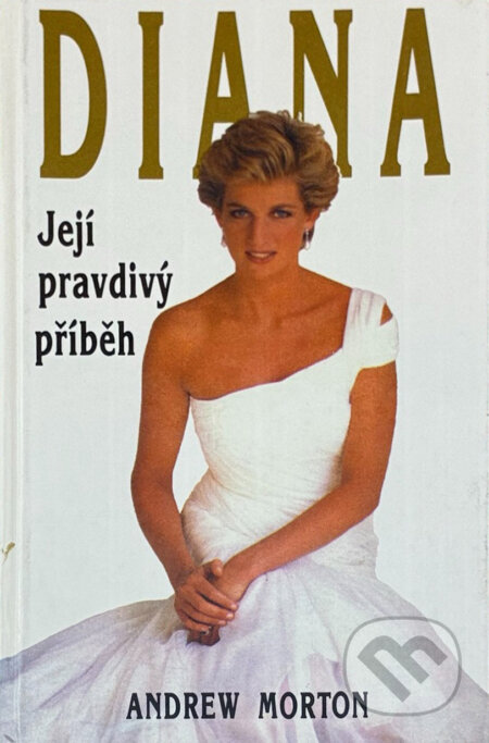 Kniha: Diana : její pravdivý příběh (Andrew Morton). Columbus, 1993 Kniha: Diana : její pravdivý příběh (Andrew Morton). Columbus, 1993