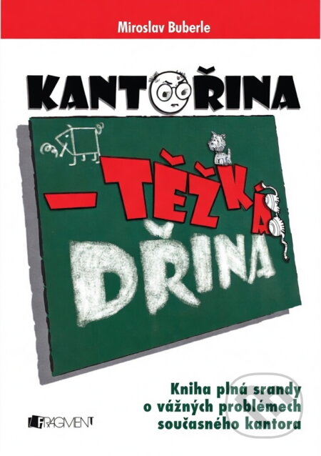 Kniha: Kantořina - těžká dřina : kniha plná srandy o vážných problémech současného kantora (Miroslav Buberle). Fragment, 2005 Kniha: Kantořina - těžká dřina : kniha plná srandy o vážných problémech současného kantora (Miroslav Buberle). Fragment, 2005