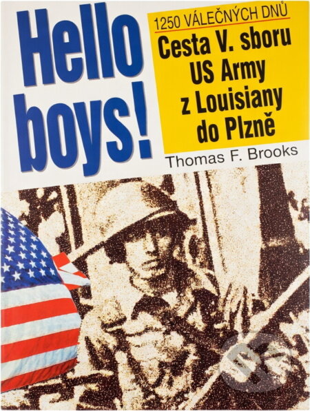 Kniha: Hello boys! : cesta 5. sboru US Army z Louisiany do Plzně (Thomas F. Brooks). , 1996 Kniha: Hello boys! : cesta 5. sboru US Army z Louisiany do Plzně (Thomas F. Brooks). , 1996