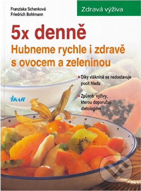 Kniha: 5x denně : hubneme rychle a zdravě s ovocem a zeleninou (Franziska Schenk a Friedrich Bohlmann). Ikar, 2002 Kniha: 5x denně : hubneme rychle a zdravě s ovocem a zeleninou (Franziska Schenk a Friedrich Bohlmann). Ikar, 2002