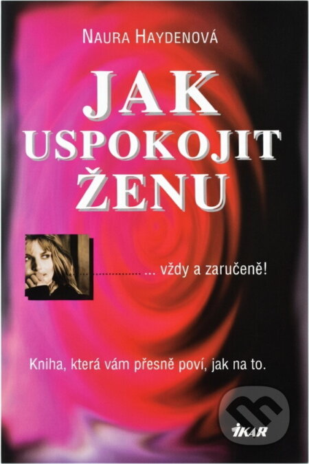 Kniha: Jak uspokojit ženu : -vždy a zaručeně! (Naura Hayden). Ikar, 1997 Kniha: Jak uspokojit ženu : -vždy a zaručeně! (Naura Hayden). Ikar, 1997