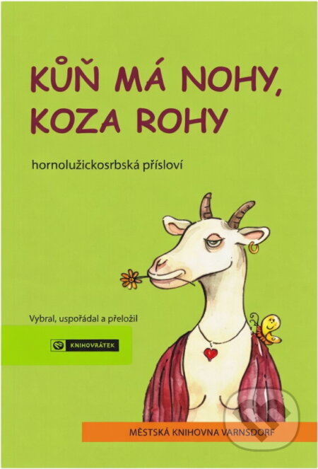 Kniha: Kůň má nohy, koza rohy, aneb, Kdyby kočka mohla létat-- : hornolužickosrbská přísloví (). , 2011 Kniha: Kůň má nohy, koza rohy, aneb, Kdyby kočka mohla létat-- : hornolužickosrbská přísloví (). , 2011