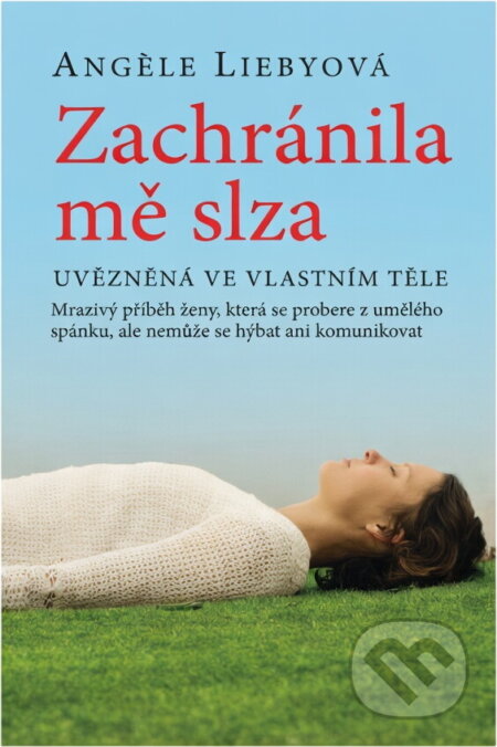 Kniha: Zachránila mě slza : uvězněná ve vlastním těle (Angele Lieby). , 2018 Kniha: Zachránila mě slza : uvězněná ve vlastním těle (Angele Lieby). , 2018
