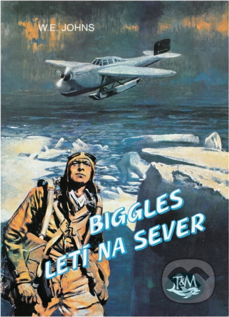 Kniha: Biggles letí na sever (William Earl Johns). Toužimský & Moravec, 1993 Kniha: Biggles letí na sever (William Earl Johns). Toužimský & Moravec, 1993