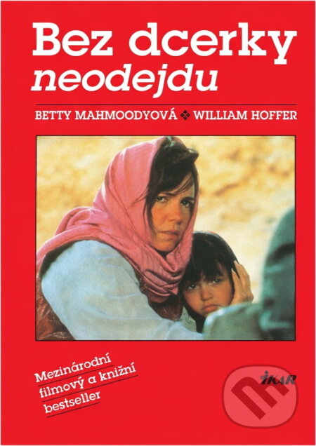 Kniha: Bez dcerky neodejdu (Betty Mahmoody a William Hoffer). Ikar, 1992 Kniha: Bez dcerky neodejdu (Betty Mahmoody a William Hoffer). Ikar, 1992