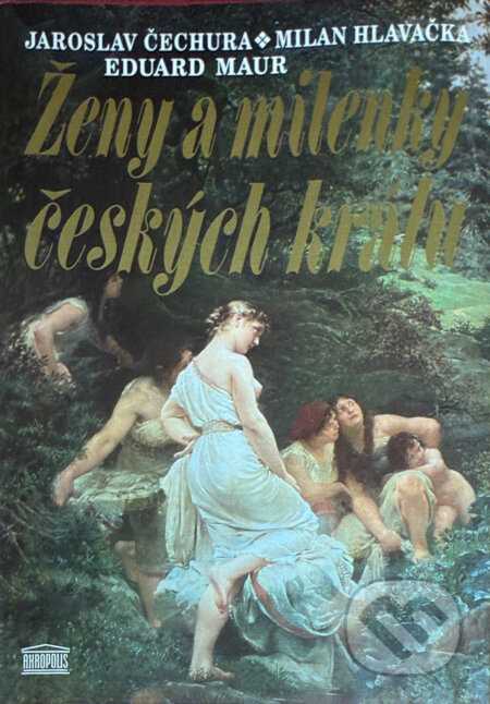 Kniha: Ženy a milenky českých králů (Jaroslav Čechura, Milan Hlavačka a Eduard Maur). Akropolis, 1994 Kniha: Ženy a milenky českých králů (Jaroslav Čechura, Milan Hlavačka a Eduard Maur). Akropolis, 1994