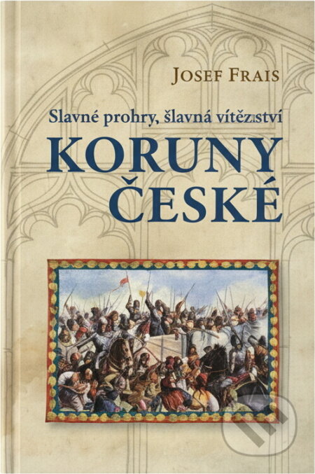 Kniha: Slavné prohry, slavná vítězství Koruny české : devět vybraných kapitol z dějin českého válečnictví (Josef Frais). Československý spisovatel, 2012 Kniha: Slavné prohry, slavná vítězství Koruny české : devět vybraných kapitol z dějin českého válečnictví (Josef Frais). Československý spisovatel, 2012