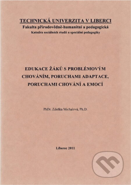 Kniha: Edukace žáků s problémovým chováním, poruchami adaptace, poruchami chování a emocí (Zdeňka Michalová). Technická univerzita v Liberci, 2011 Kniha: Edukace žáků s problémovým chováním, poruchami adaptace, poruchami chování a emocí (Zdeňka Michalová). Technická univerzita v Liberci, 2011