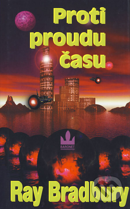 Kniha: Proti proudu času (Ray Bradbury). Baronet, 2000 Kniha: Proti proudu času (Ray Bradbury). Baronet, 2000