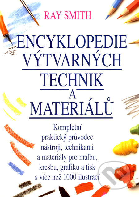 Kniha: Encyklopedie výtvarných technik a materiálů (Ray Smith). Slovart CZ, 2006 Kniha: Encyklopedie výtvarných technik a materiálů (Ray Smith). Slovart CZ, 2006
