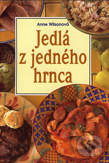 Kniha: Jedlá z jedného hrnca (Anne Wilsonová). Slovart, 2004 Kniha: Jedlá z jedného hrnca (Anne Wilsonová). Slovart, 2004