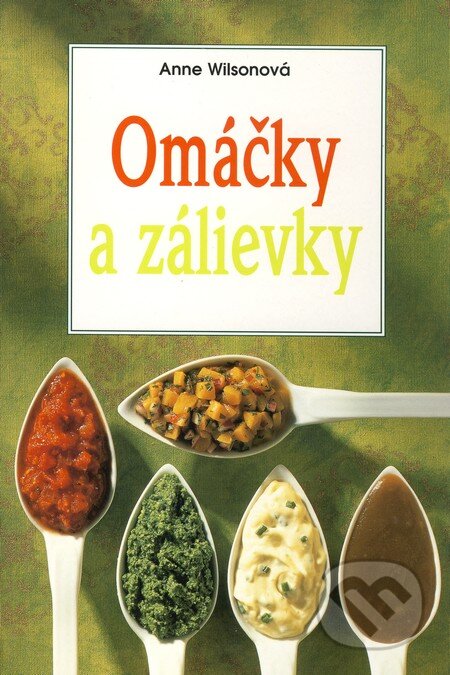 Kniha: Omáčky a zálievky (Anne Wilsonová). Slovart, 2004 Kniha: Omáčky a zálievky (Anne Wilsonová). Slovart, 2004