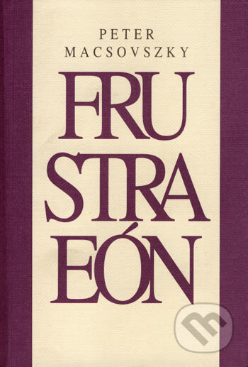 Kniha: Frustraeón (Peter Macsovszky). Drewo a srd, 2000 Kniha: Frustraeón (Peter Macsovszky). Drewo a srd, 2000