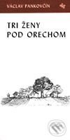 Kniha: Tri ženy pod orechom (Václav Pankovčín). L.C.A. Kniha: Tri ženy pod orechom (Václav Pankovčín). L.C.A.