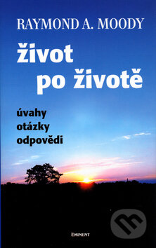 Kniha: Život po životě (Raymond A. Moody). Eminent, 2008 Kniha: Život po životě (Raymond A. Moody). Eminent, 2008