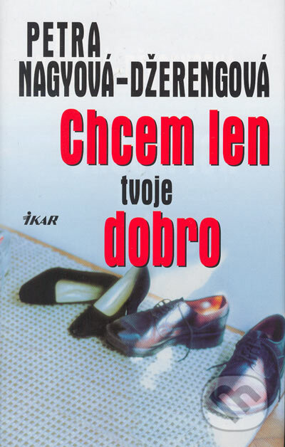 Kniha: Chcem len tvoje dobro (Petra Nagyová Džerengová). Ikar, 2005 Kniha: Chcem len tvoje dobro (Petra Nagyová Džerengová). Ikar, 2005