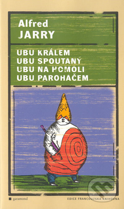 Kniha: Ubu králem, Ubu spoutaný, Ubu na homoli, Ubu paroháčem (Alfred Jarry). Garamond, 2004 Kniha: Ubu králem, Ubu spoutaný, Ubu na homoli, Ubu paroháčem (Alfred Jarry). Garamond, 2004
