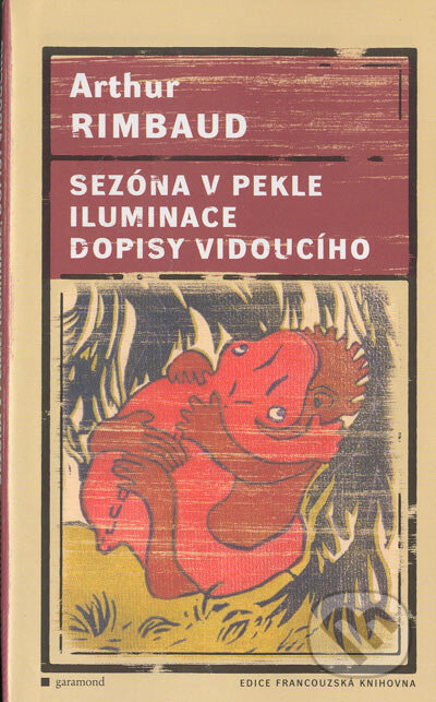 Kniha: Sezóna v pekle, Iluminace, Dopisy vidoucího (Arthur Rimbaud). Garamond, 2003 Kniha: Sezóna v pekle, Iluminace, Dopisy vidoucího (Arthur Rimbaud). Garamond, 2003
