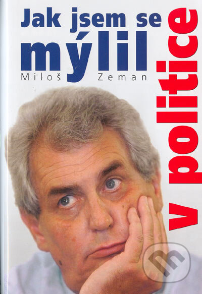 Kniha: Jak jsem se mýlil v politice (Miloš Zeman). Ottovo nakladatelství, 2005 Kniha: Jak jsem se mýlil v politice (Miloš Zeman). Ottovo nakladatelství, 2005