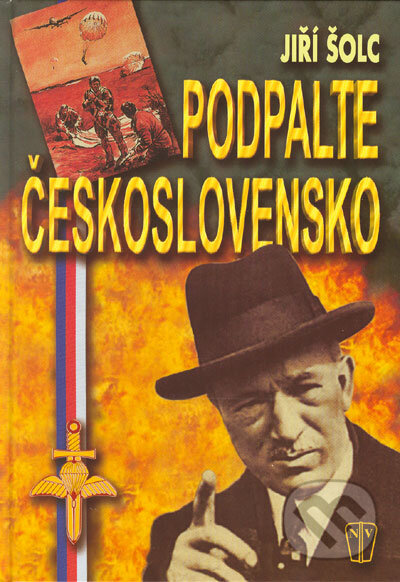 Kniha: Podpalte Československo (Jiří Šolc). Naše vojsko CZ, 2005 Kniha: Podpalte Československo (Jiří Šolc). Naše vojsko CZ, 2005