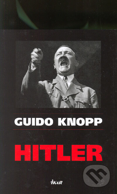 Kniha: Hitler (Guido Knopp). Ikar CZ, 2005 Kniha: Hitler (Guido Knopp). Ikar CZ, 2005
